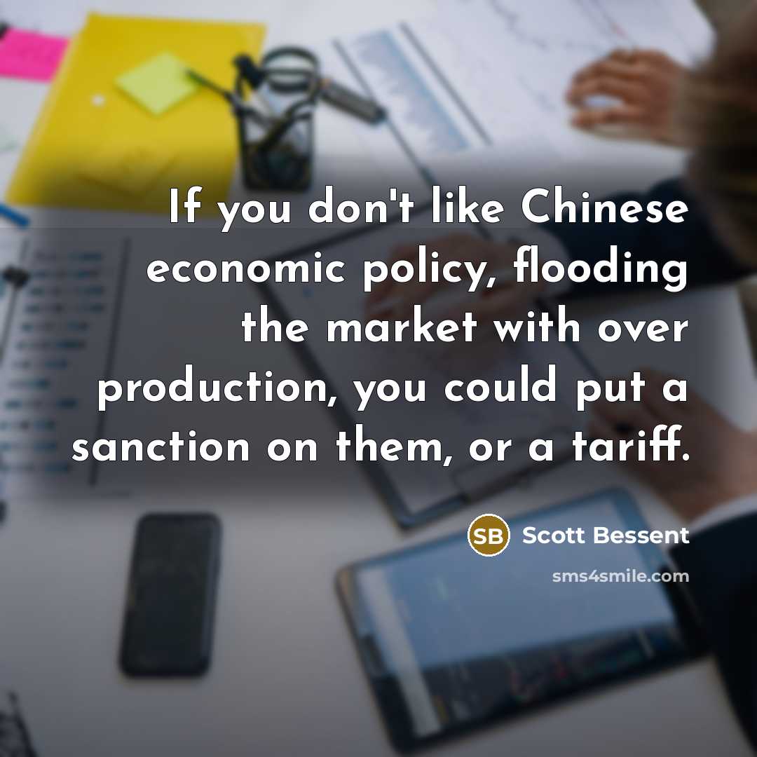 “If you don't like Chinese economic policy, flooding the market…” quote by Scott Bessent