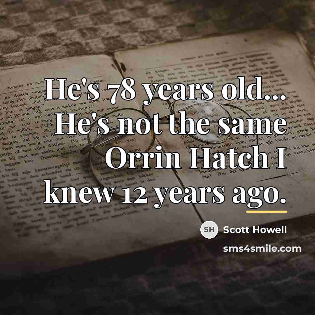 “He's 78 years old... He's not the same Orrin Hatch…” quote by Scott Howell