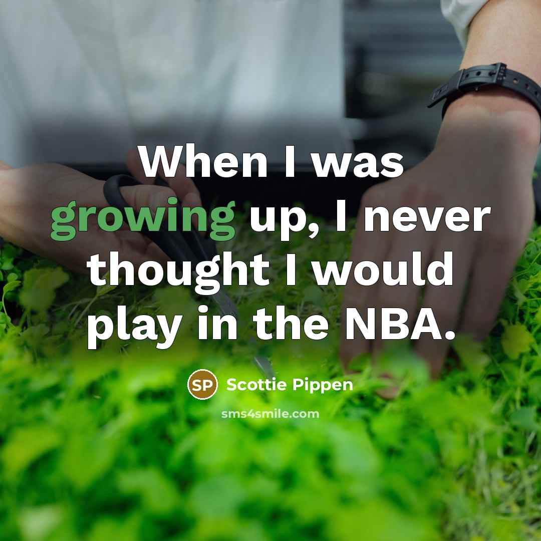 “When I was growing up, I never thought I would…” quote by Scottie Pippen