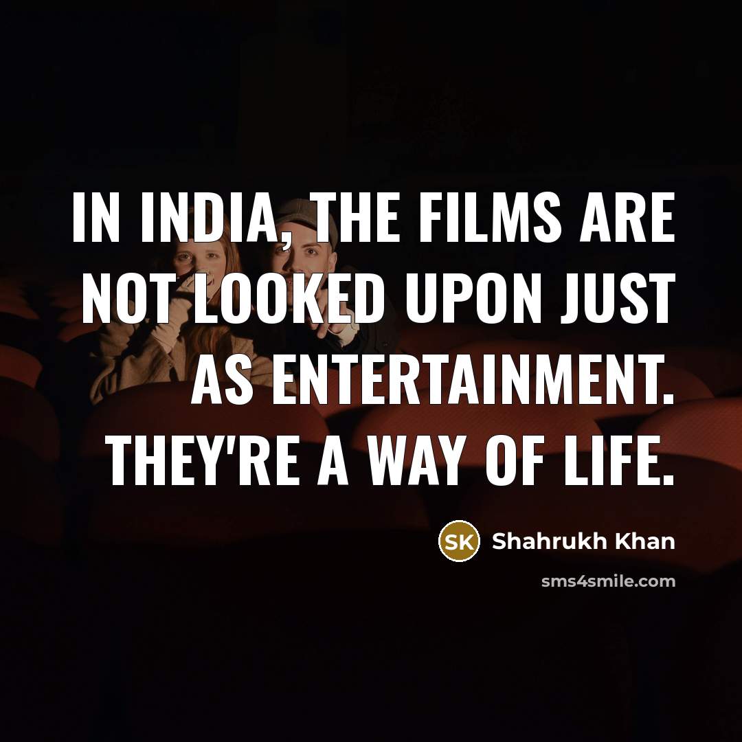 “In India, the films are not looked upon just as…” quote by Shahrukh Khan