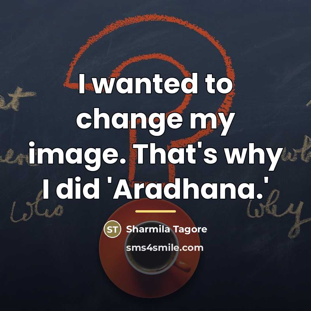“I wanted to change my image. That's why I did…” quote by Sharmila Tagore