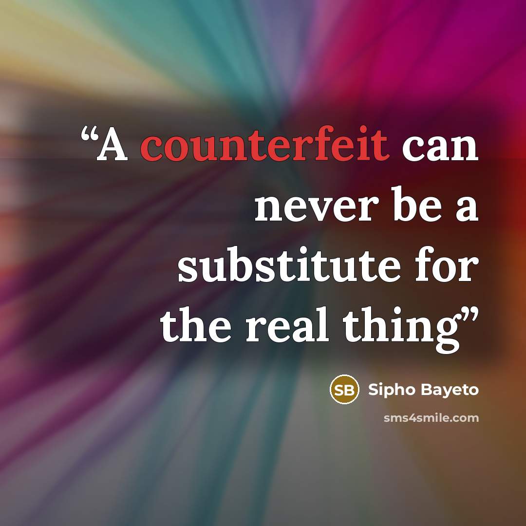 “A counterfeit can never be a substitute for the real thing” quote by Sipho Bayeto