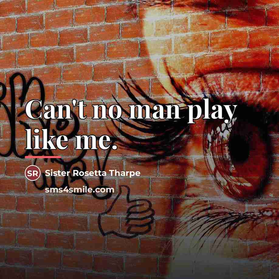 “Can't no man play like me.…” quote by Sister Rosetta Tharpe