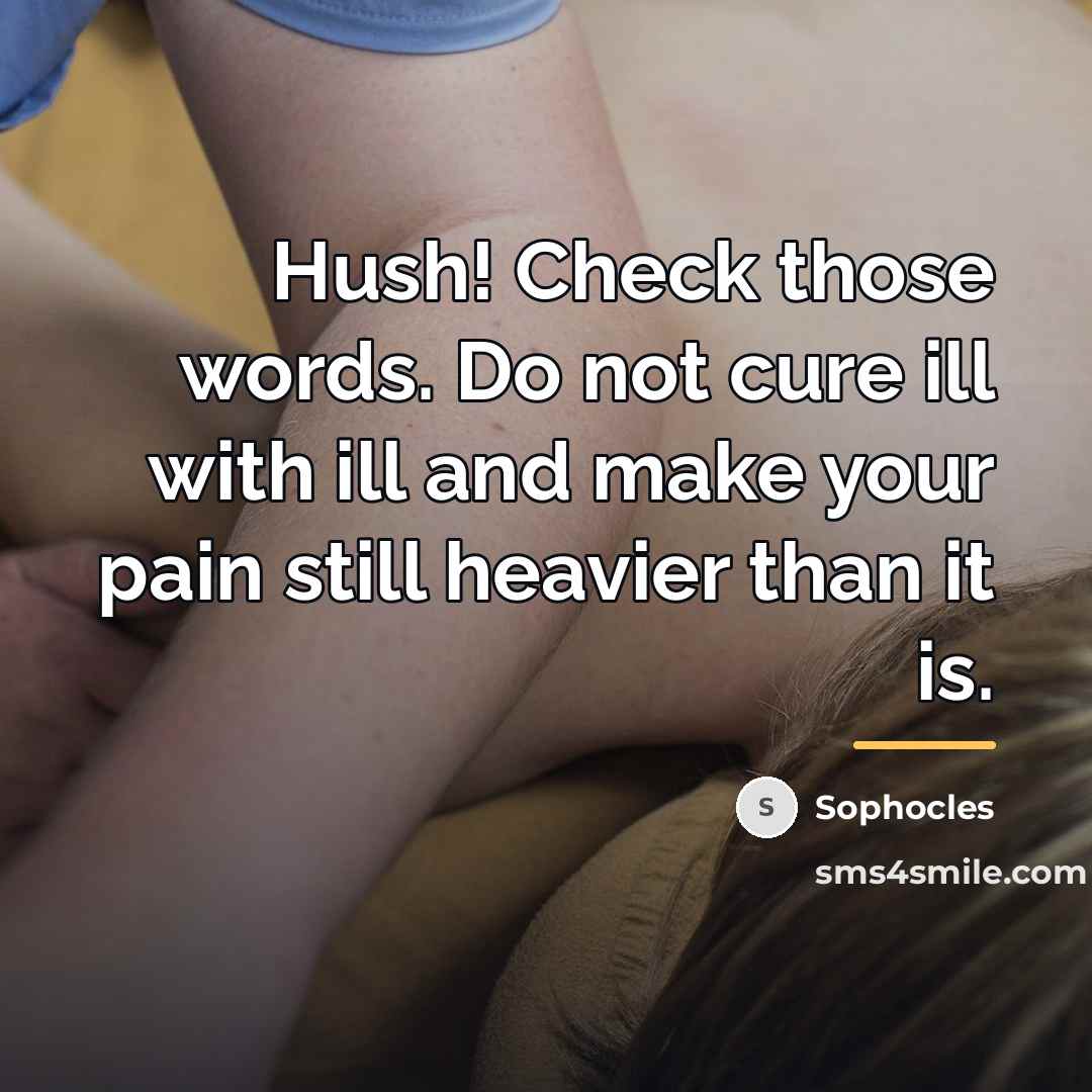 “Hush! Check those words. Do not cure ill with ill…” quote by Sophocles