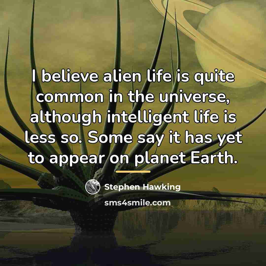 “I believe alien life is quite common in the universe,…” quote by Stephen Hawking