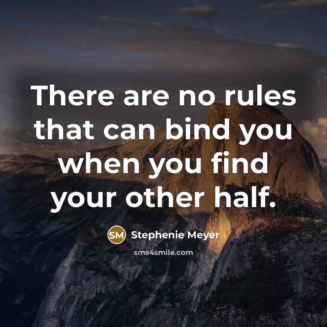 “There are no rules that can bind you when you find your other half.” quote by Stephenie Meyer