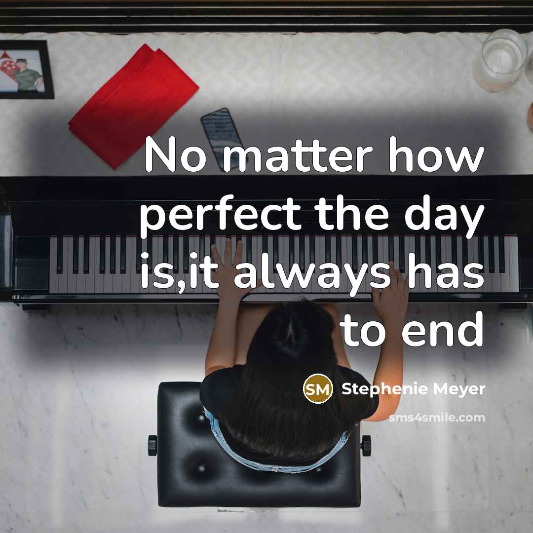 “No matter how perfect the day is,it always has to end” quote by Stephenie Meyer