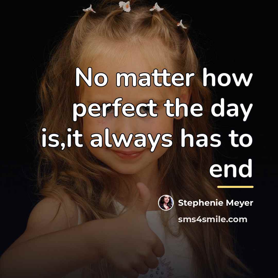 “No matter how perfect the day is,it always has to…” quote by Stephenie Meyer
