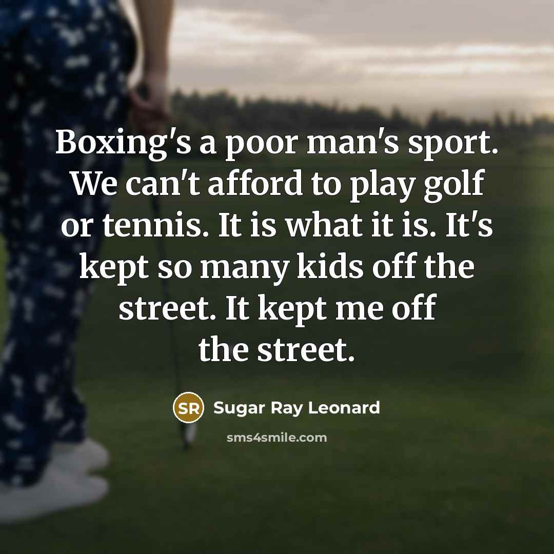 “Boxing's a poor man's sport. We can't afford to play…” quote by Sugar Ray Leonard
