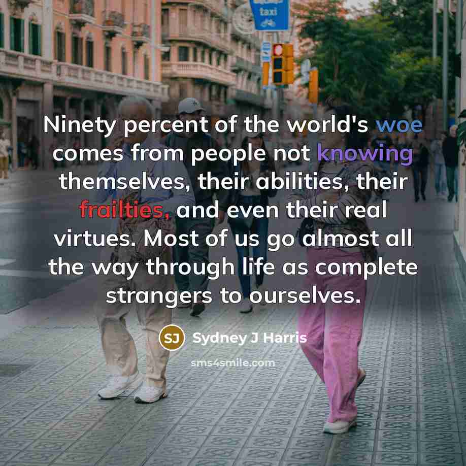 “Ninety percent of the world's woe comes from people not…” quote by Sydney J Harris