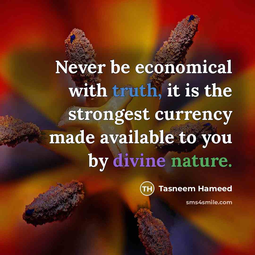 “Never be economical with truth, it is the strongest currency…” quote by Tasneem Hameed