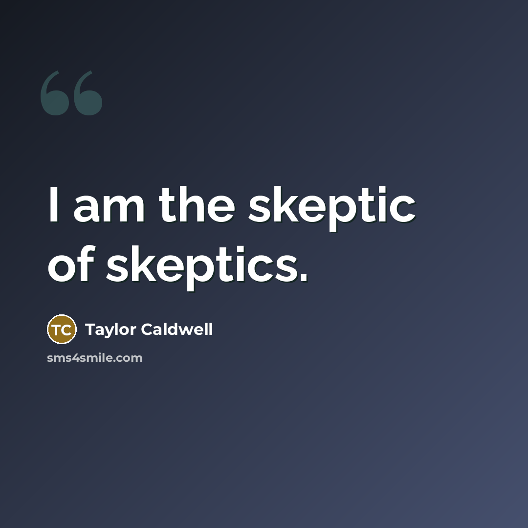 “I am the skeptic of skeptics.” quote by Taylor Caldwell
