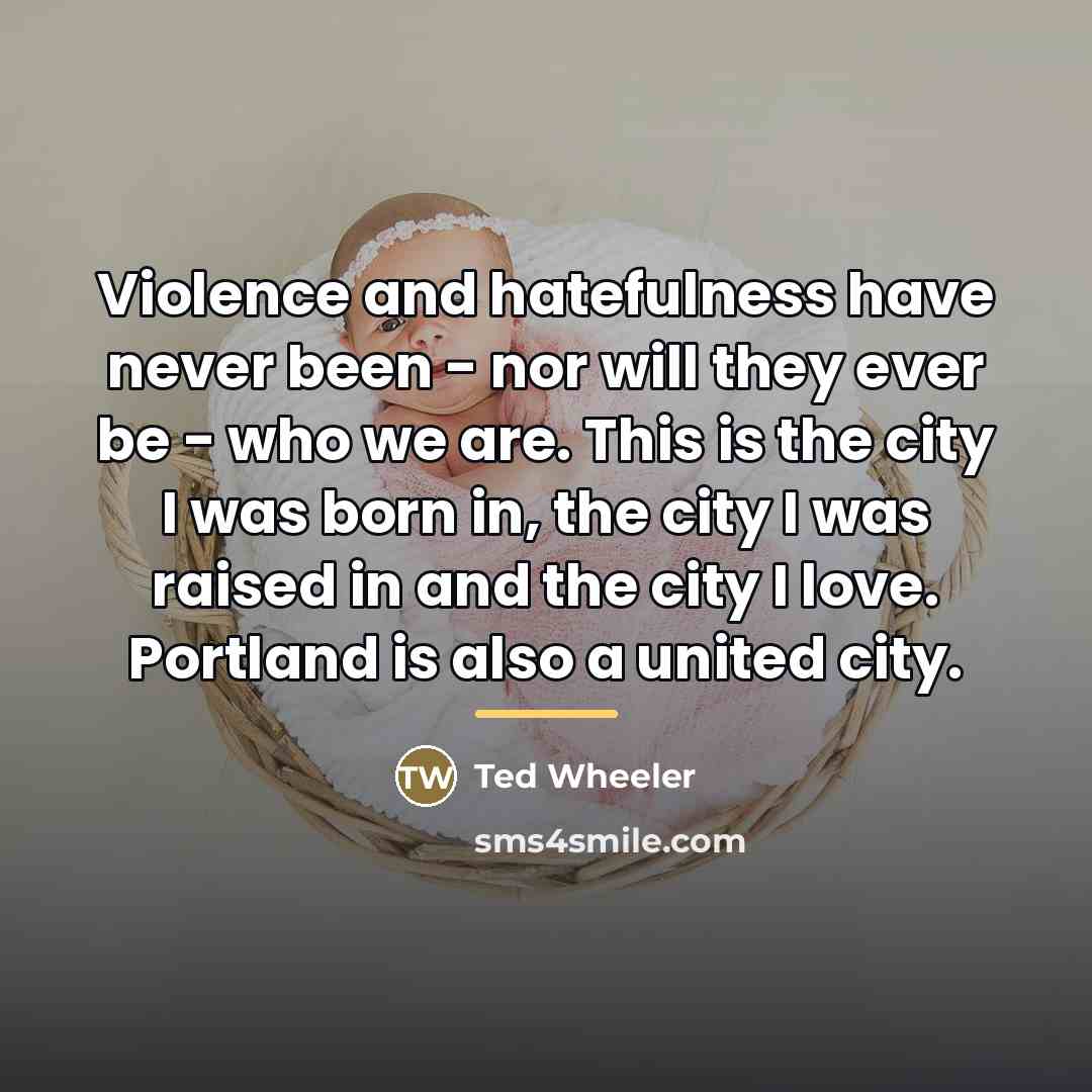 “Violence and hatefulness have never been - nor will they…” quote by Ted Wheeler