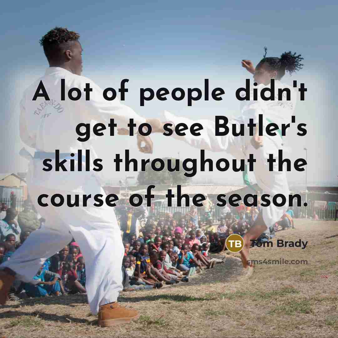 “A lot of people didn't get to see Butler's skills…” quote by Tom Brady