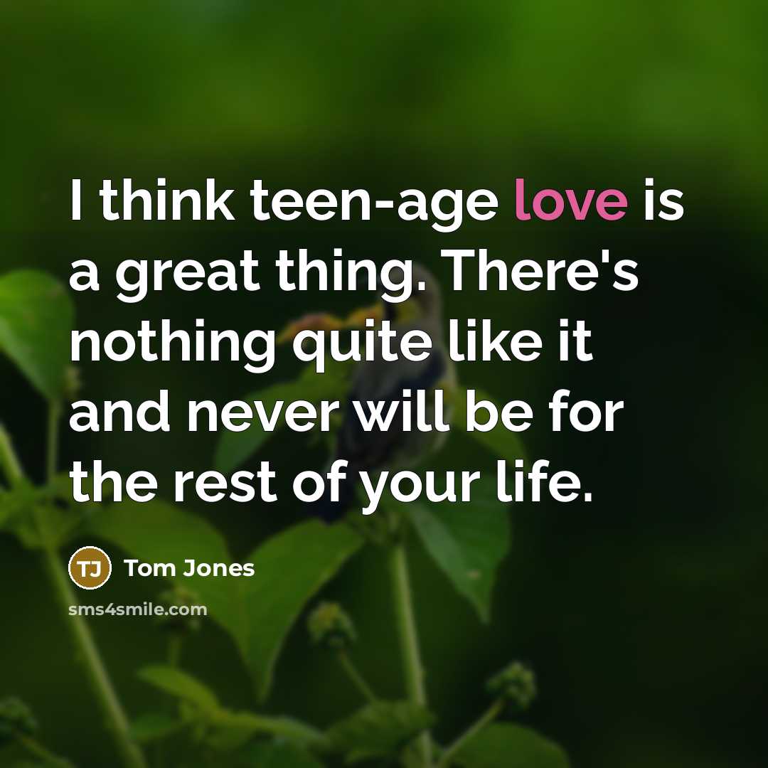 “I think teen-age love is a great thing. There's nothing…” quote by Tom Jones