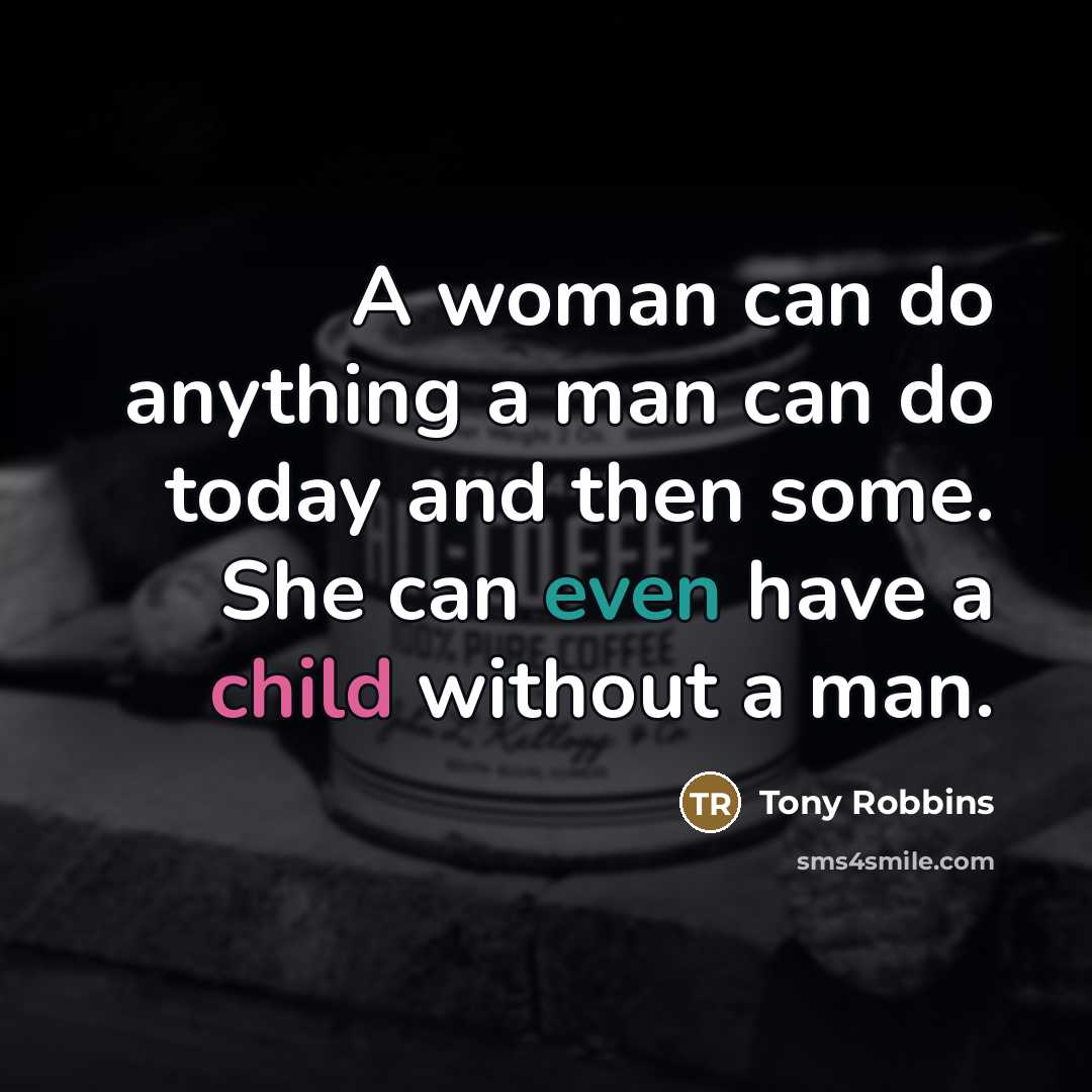 “A woman can do anything a man can do today…” quote by Tony Robbins