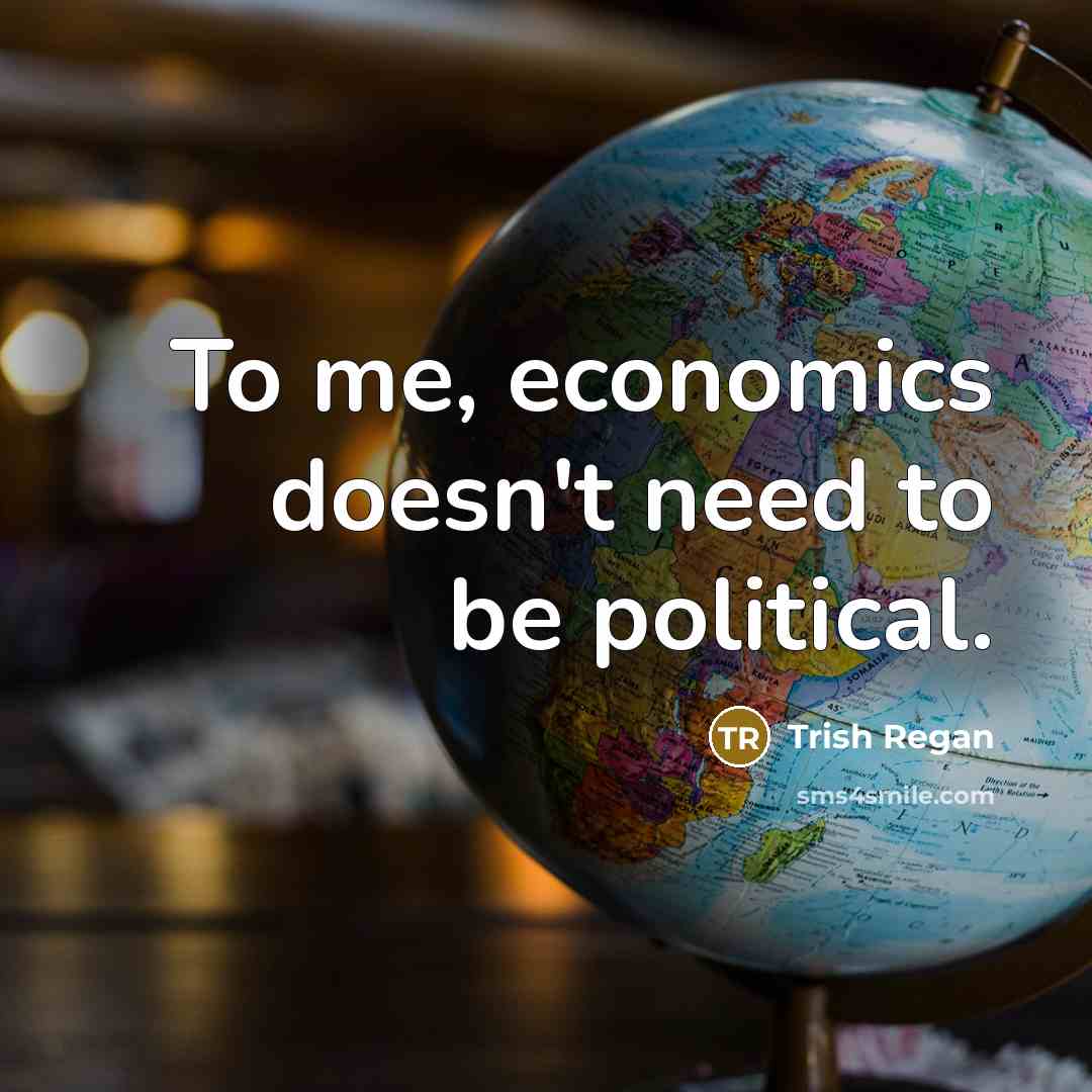 “To me, economics doesn't need to be political.…” quote by Trish Regan