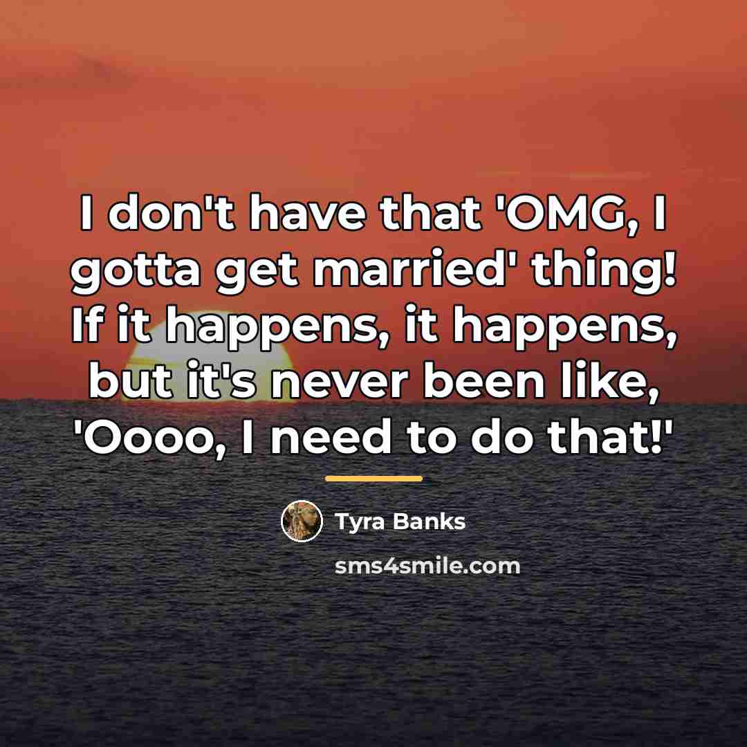 “I don't have that 'OMG, I gotta get married' thing!…” quote by Tyra Banks