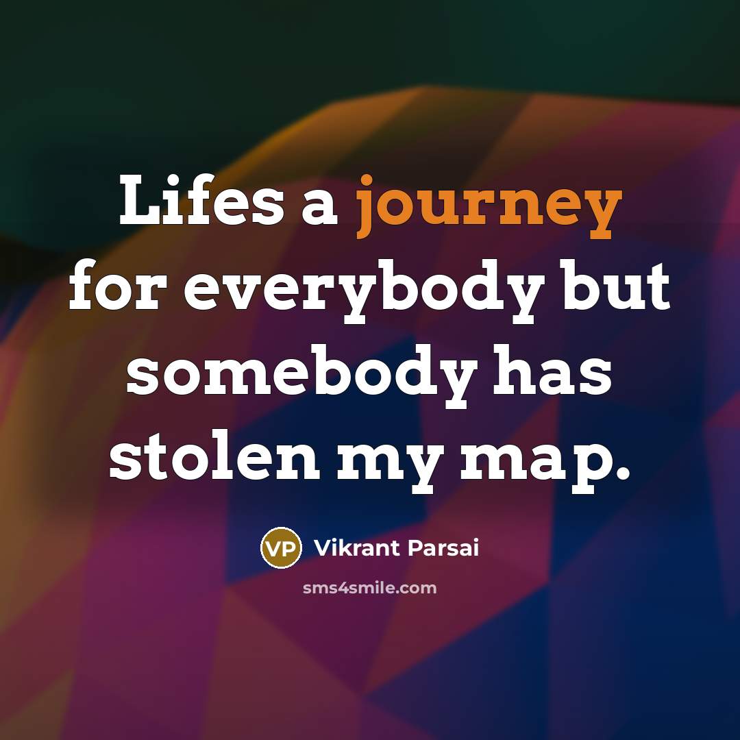 “Lifes a journey for everybody but somebody has stolen my…” quote by Vikrant Parsai