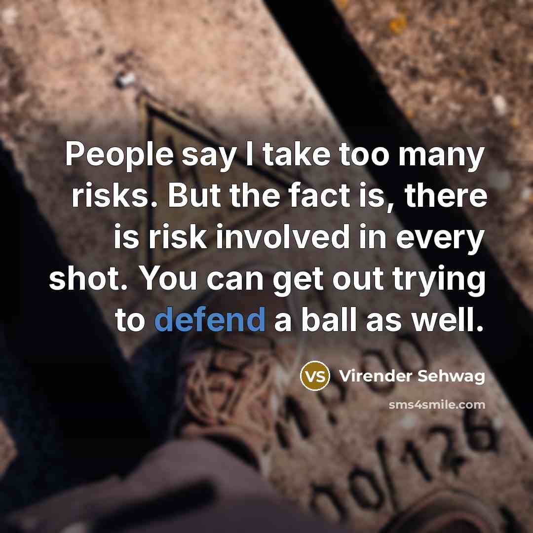 “People say I take too many risks. But the fact…” quote by Virender Sehwag