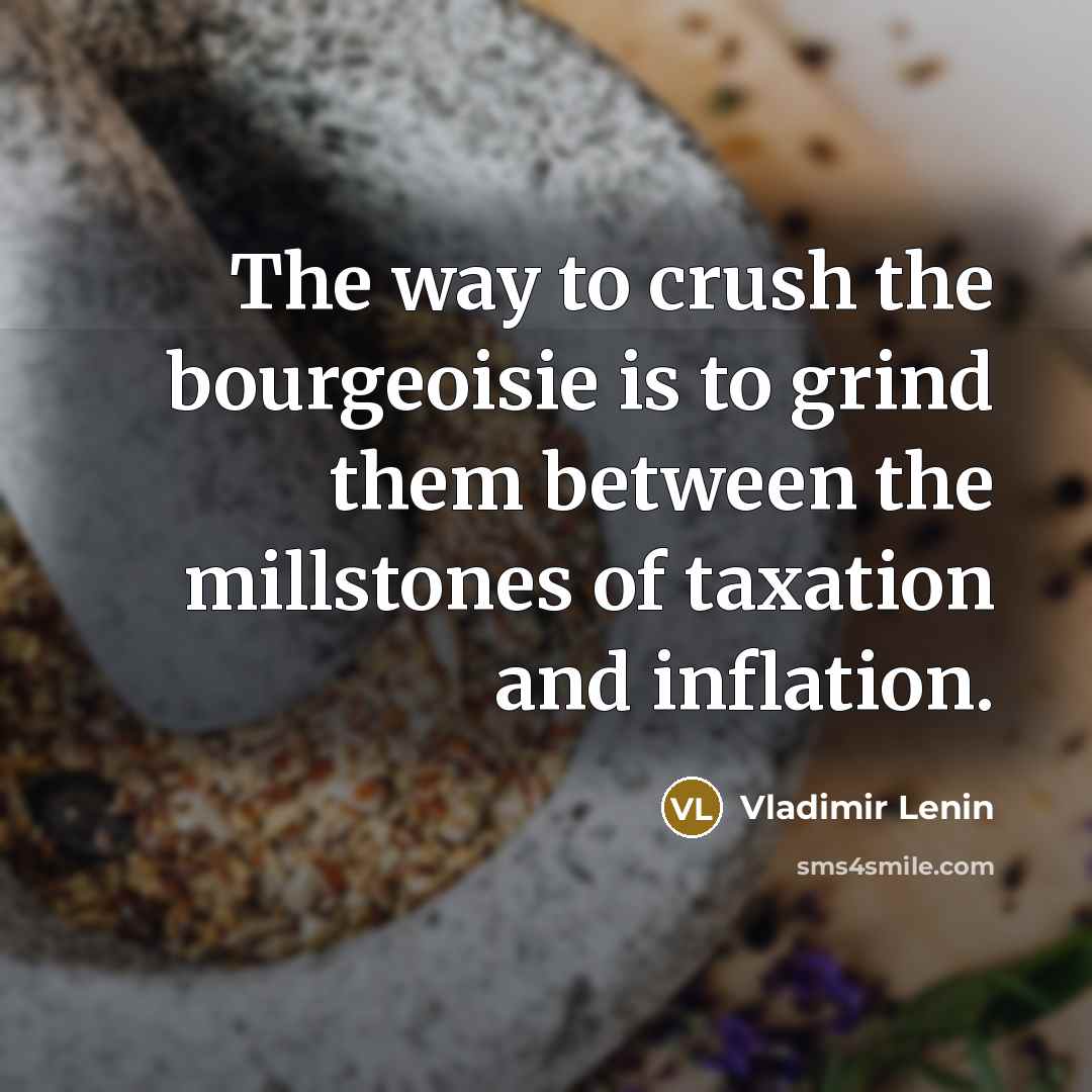 “The way to crush the bourgeoisie is to grind them…” quote by Vladimir Lenin