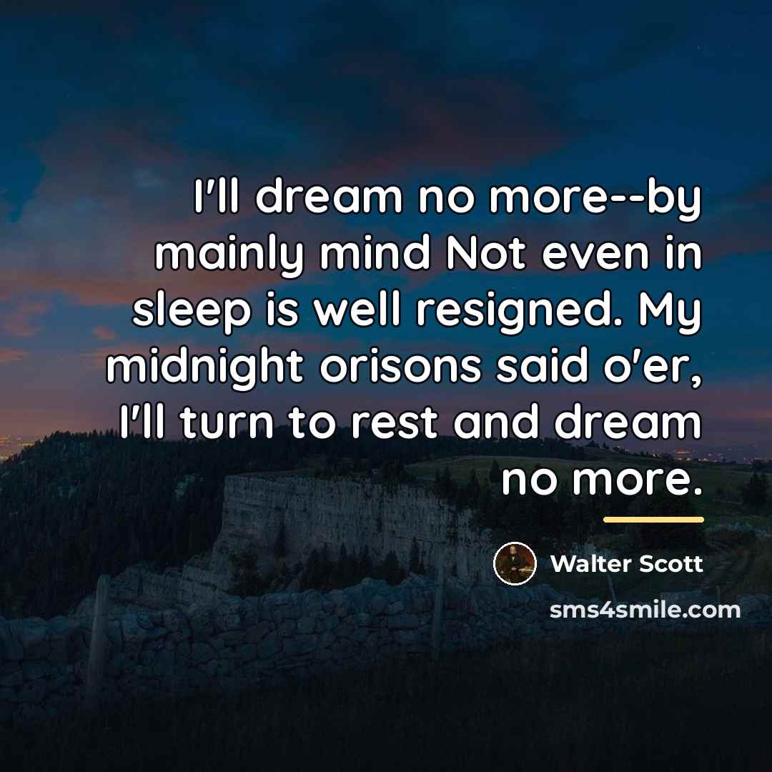 “I'll dream no more--by mainly mind Not even in sleep…” quote by Walter Scott