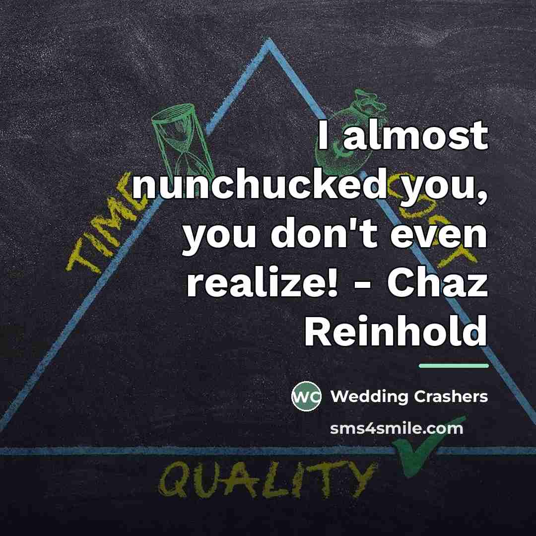 “I almost nunchucked you, you don't even realize! - Chaz…” quote by Wedding Crashers