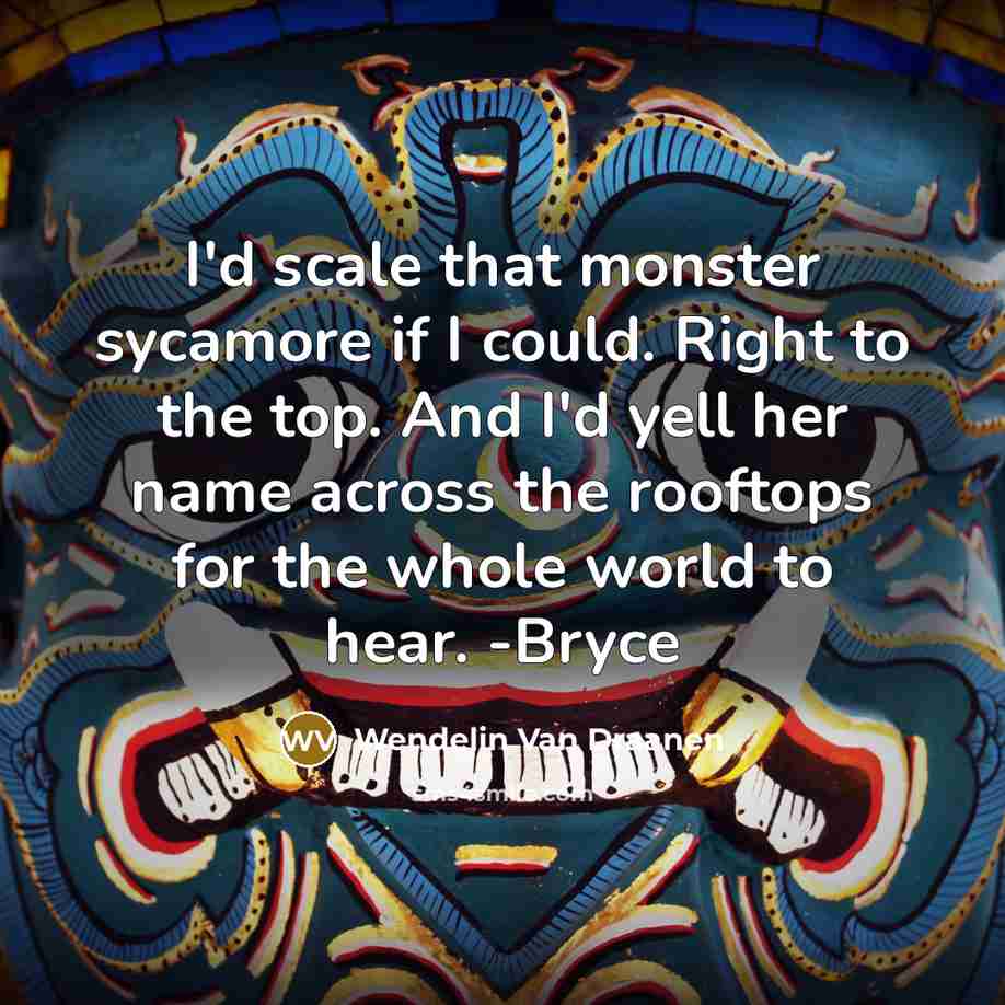 “I'd scale that monster sycamore if I could. Right to…” quote by Wendelin Van Draanen