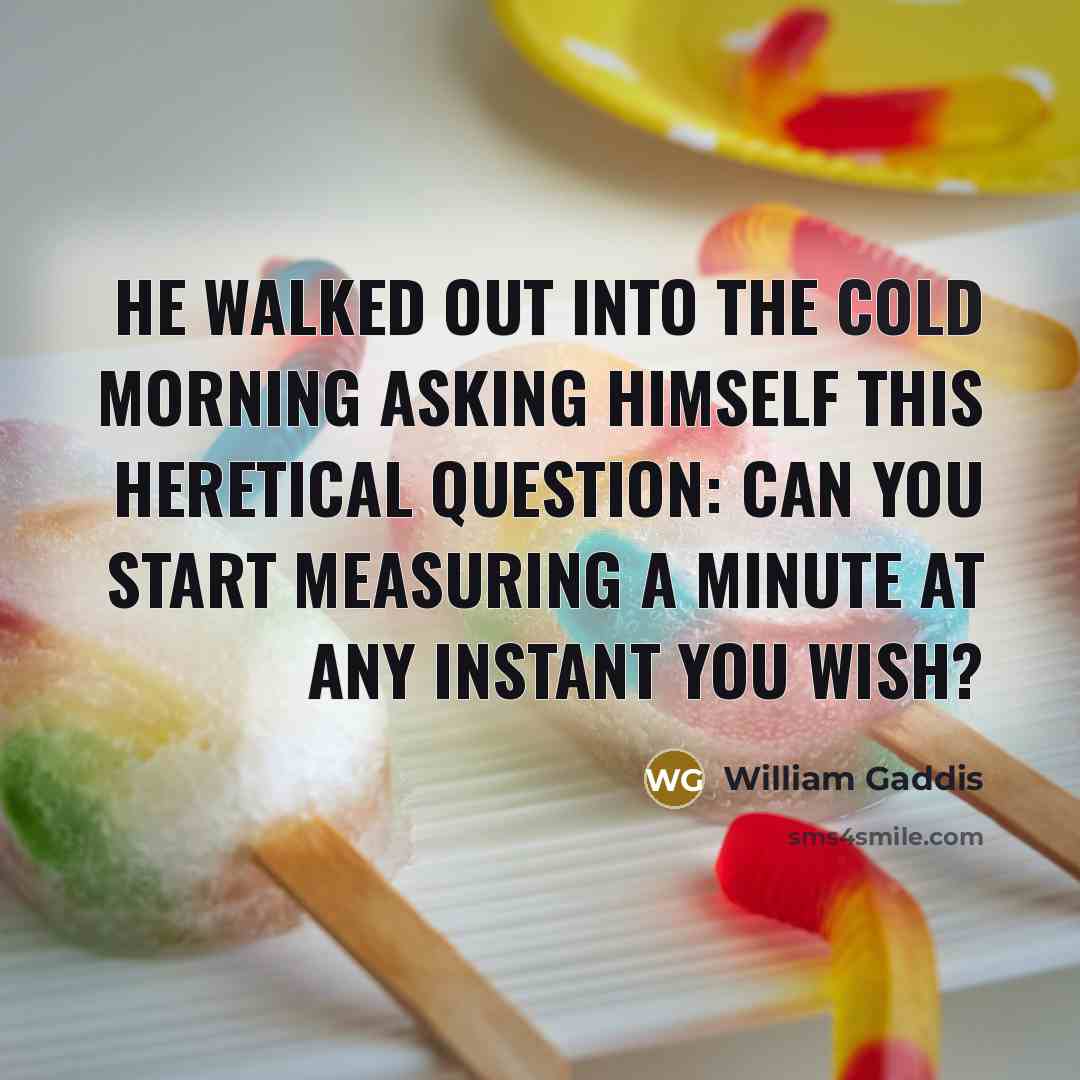 “He walked out into the cold morning asking himself this…” quote by William Gaddis