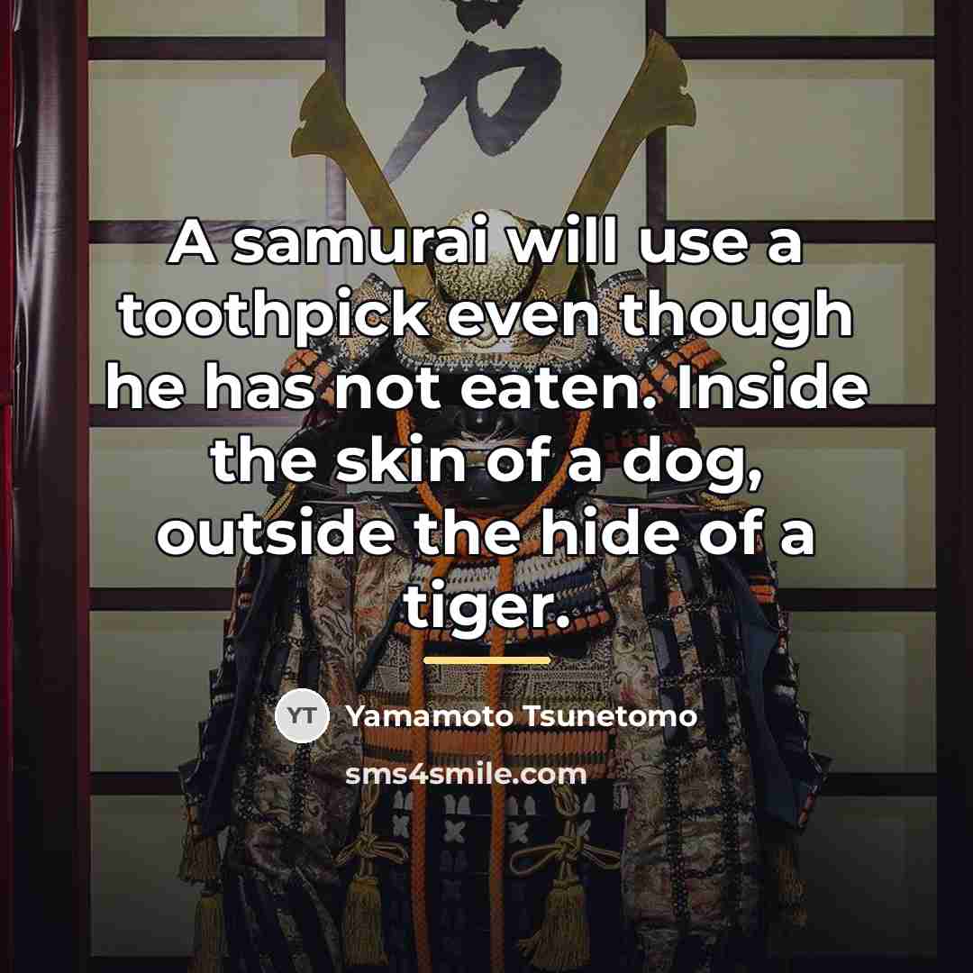 “A samurai will use a toothpick even though he has…” quote by Yamamoto Tsunetomo