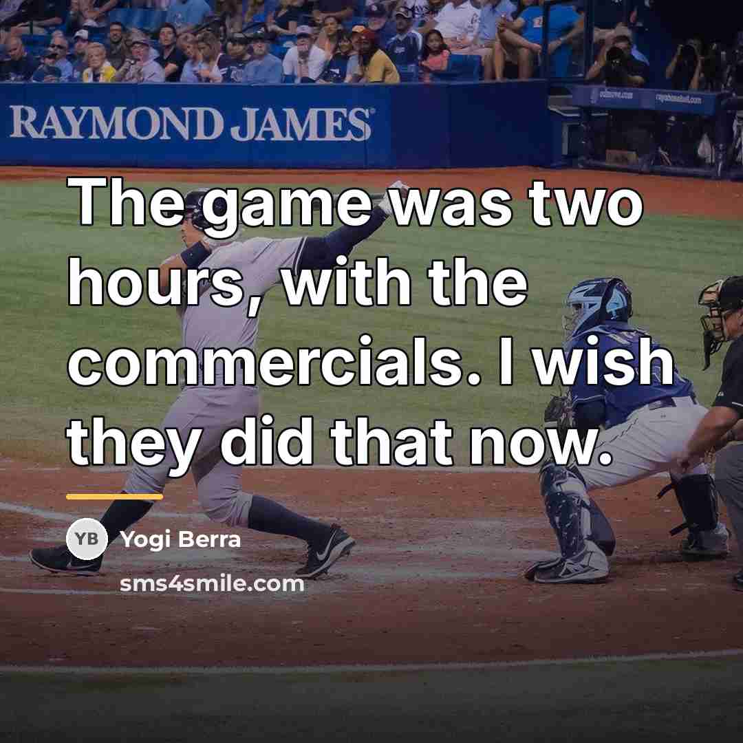 “The game was two hours, with the commercials. I wish…” quote by Yogi Berra