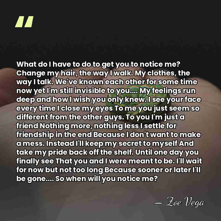 What do I have to do to get you to notice me?&hellip; - Zoe Vega