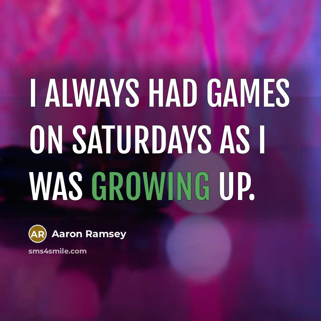 “I always had games on Saturdays as I was growing…” quote by Aaron Ramsey