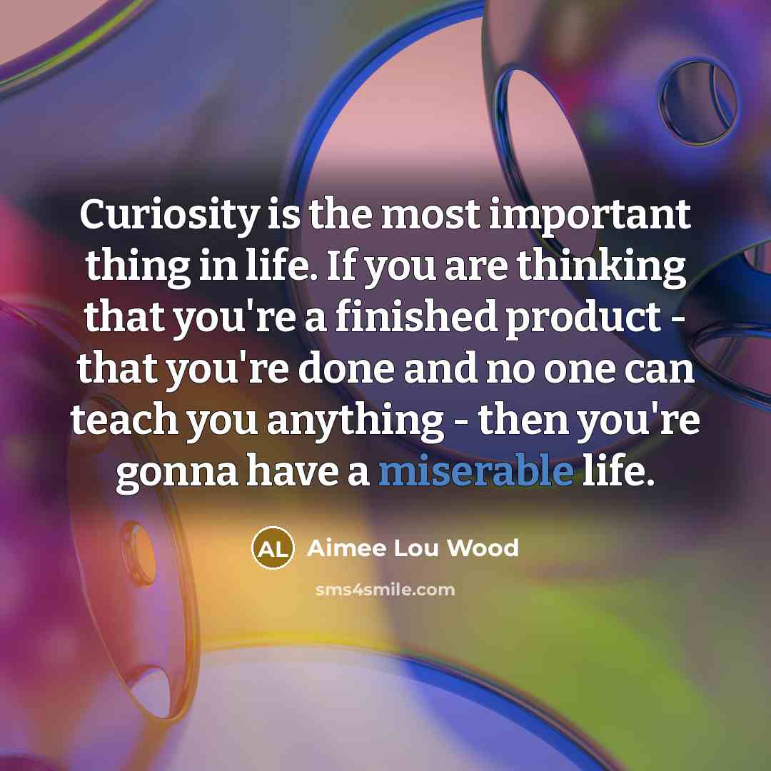 “Curiosity is the most important thing in life. If you…” quote by Aimee Lou Wood