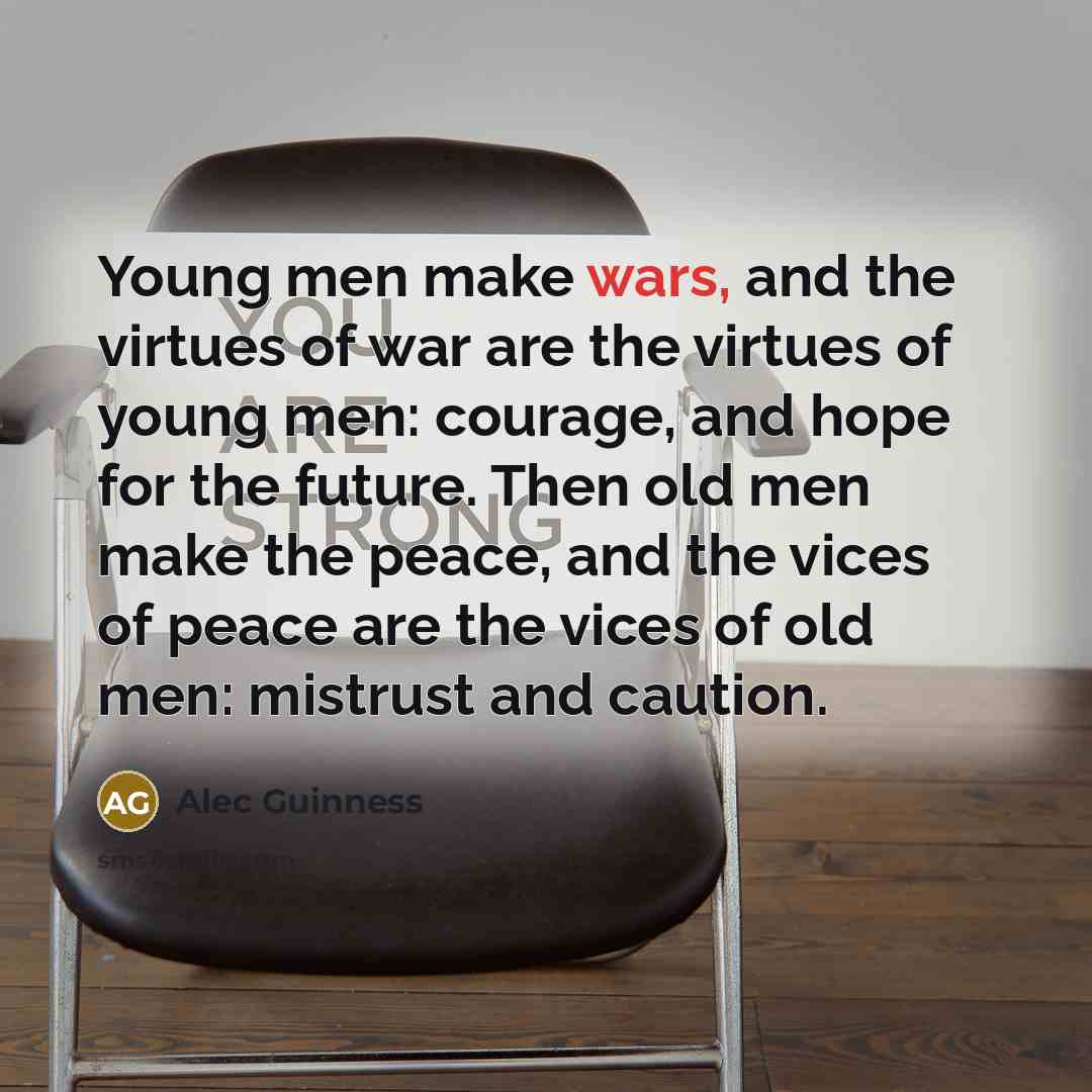 “Young men make wars, and the virtues of war are…” quote by Alec Guinness