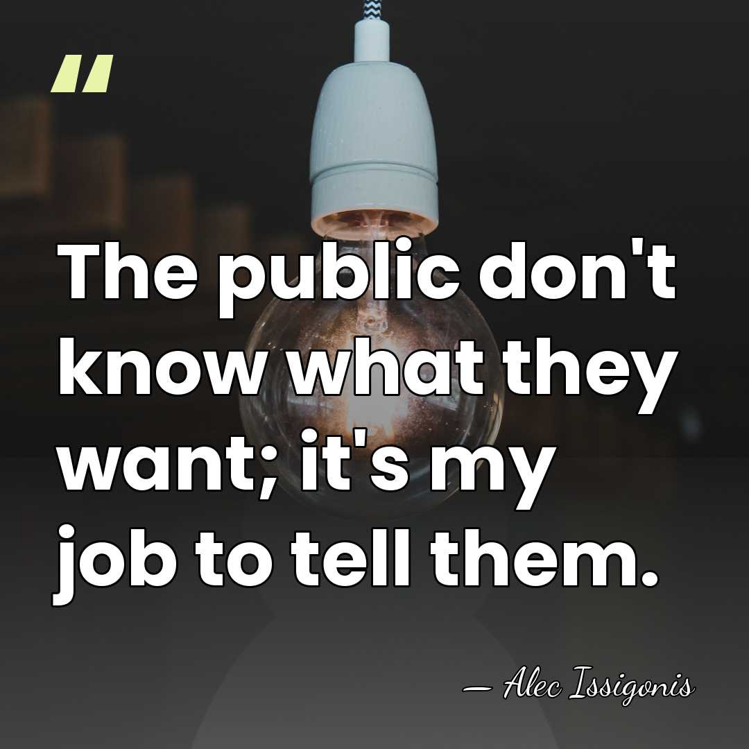The public don't know what they want; it's my job to tell&hellip; - Alec Issigonis