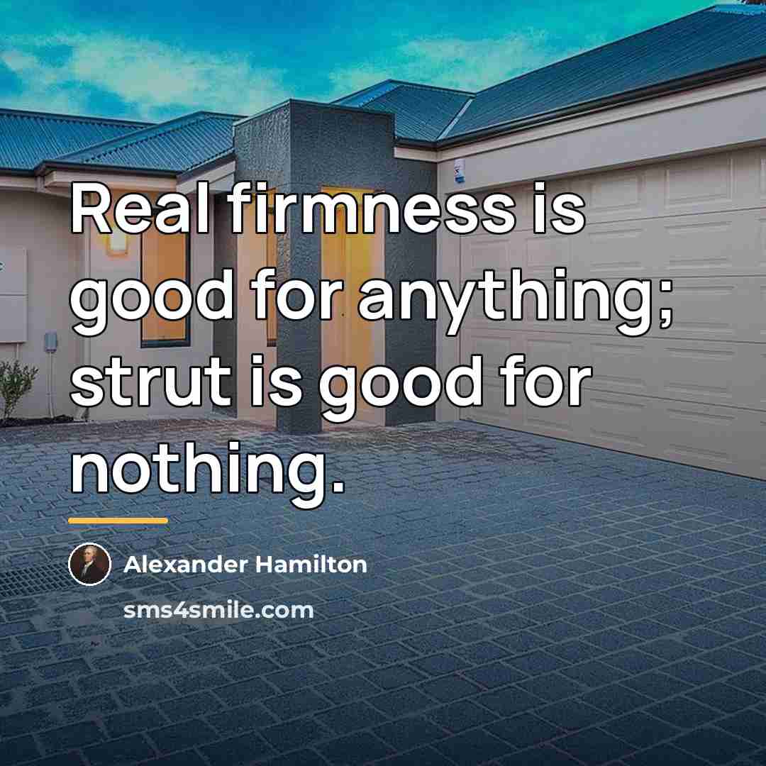 “Real firmness is good for anything; strut is good for…” quote by Alexander Hamilton