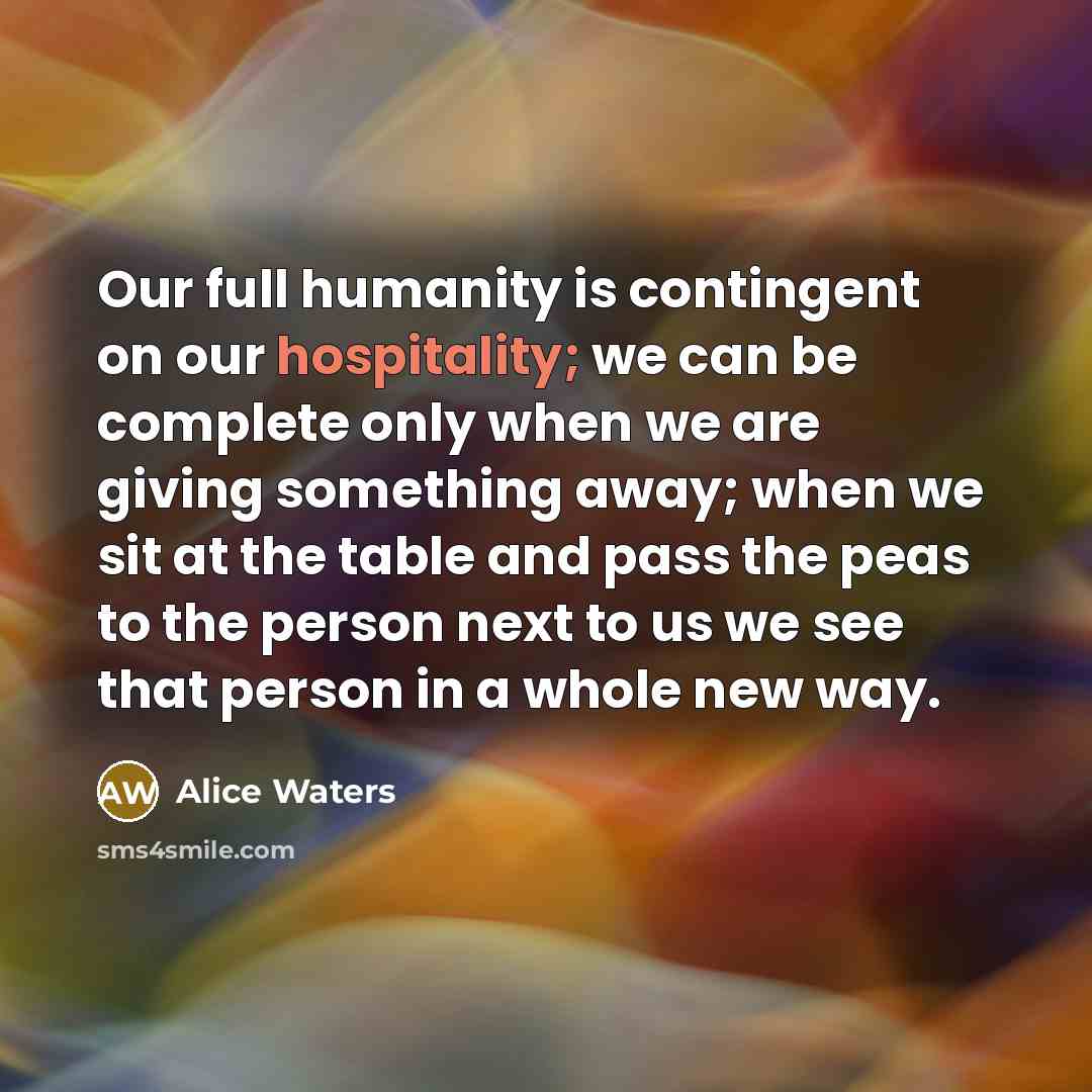 “Our full humanity is contingent on our hospitality; we can…” quote by Alice Waters