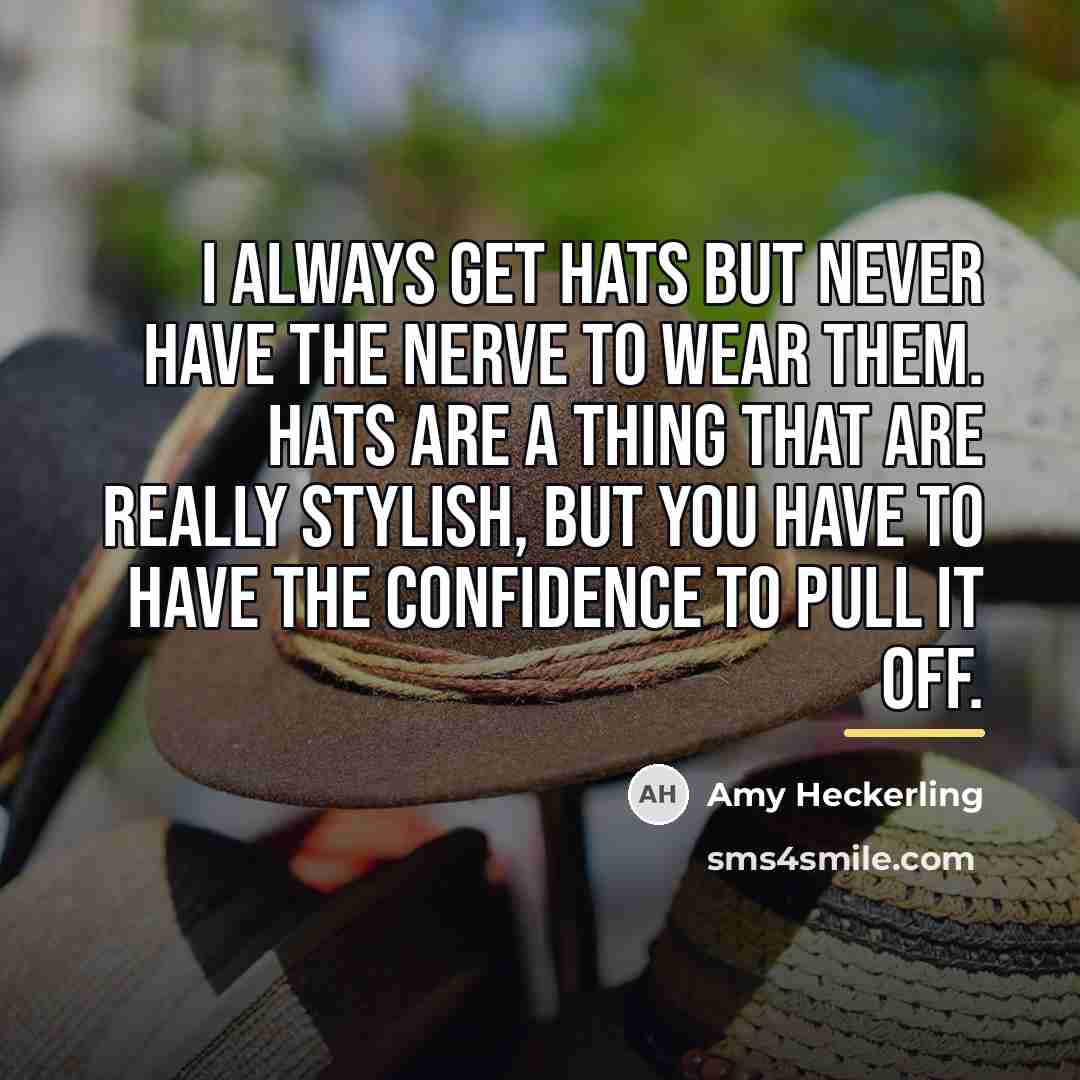 “I always get hats but never have the nerve to…” quote by Amy Heckerling