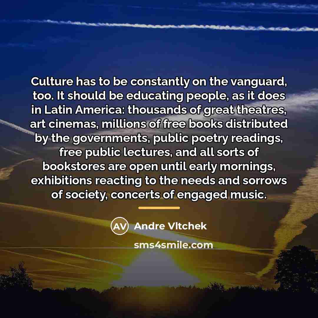 “Culture has to be constantly on the vanguard, too. It…” quote by Andre Vltchek