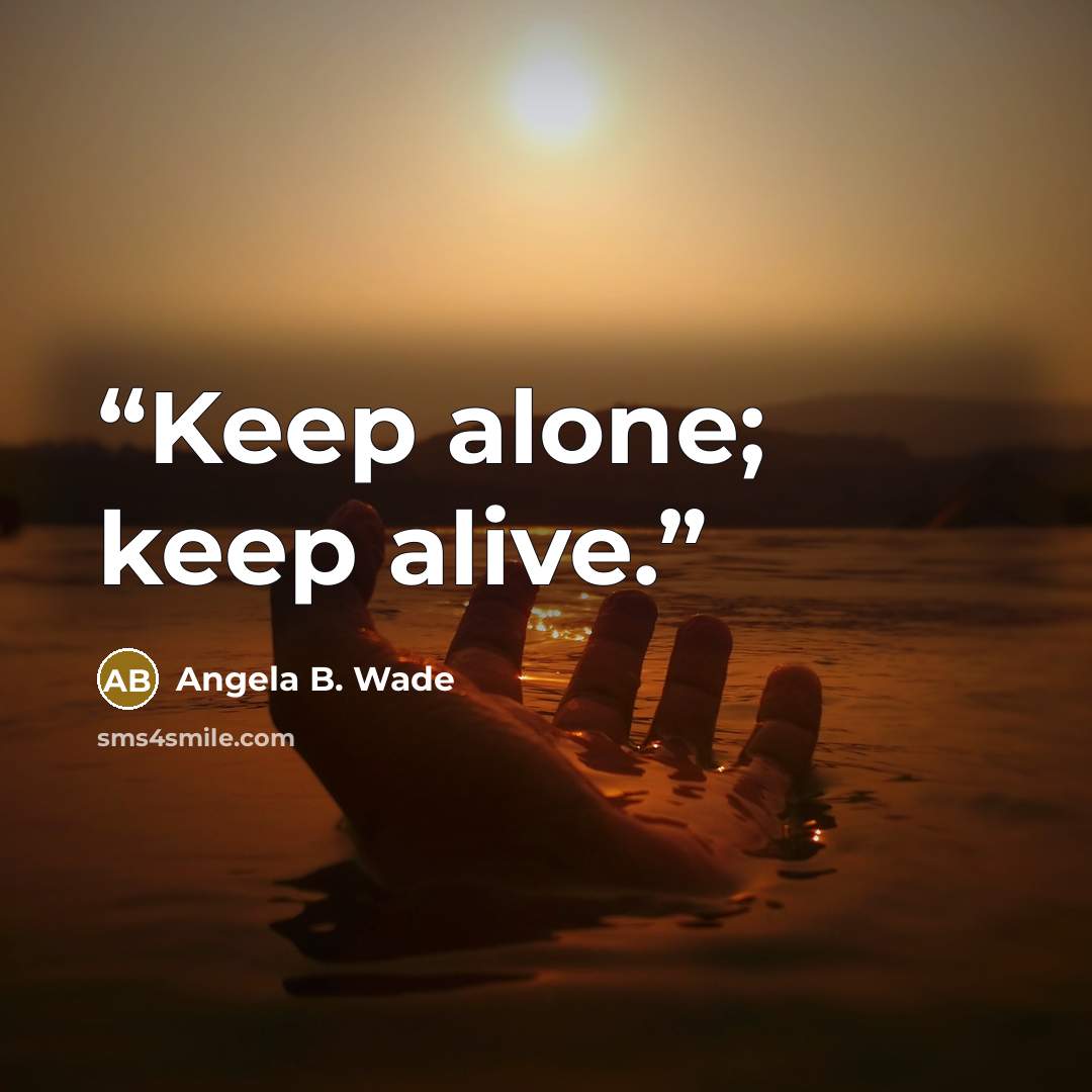 “Keep alone; keep alive.” quote by Angela B. Wade