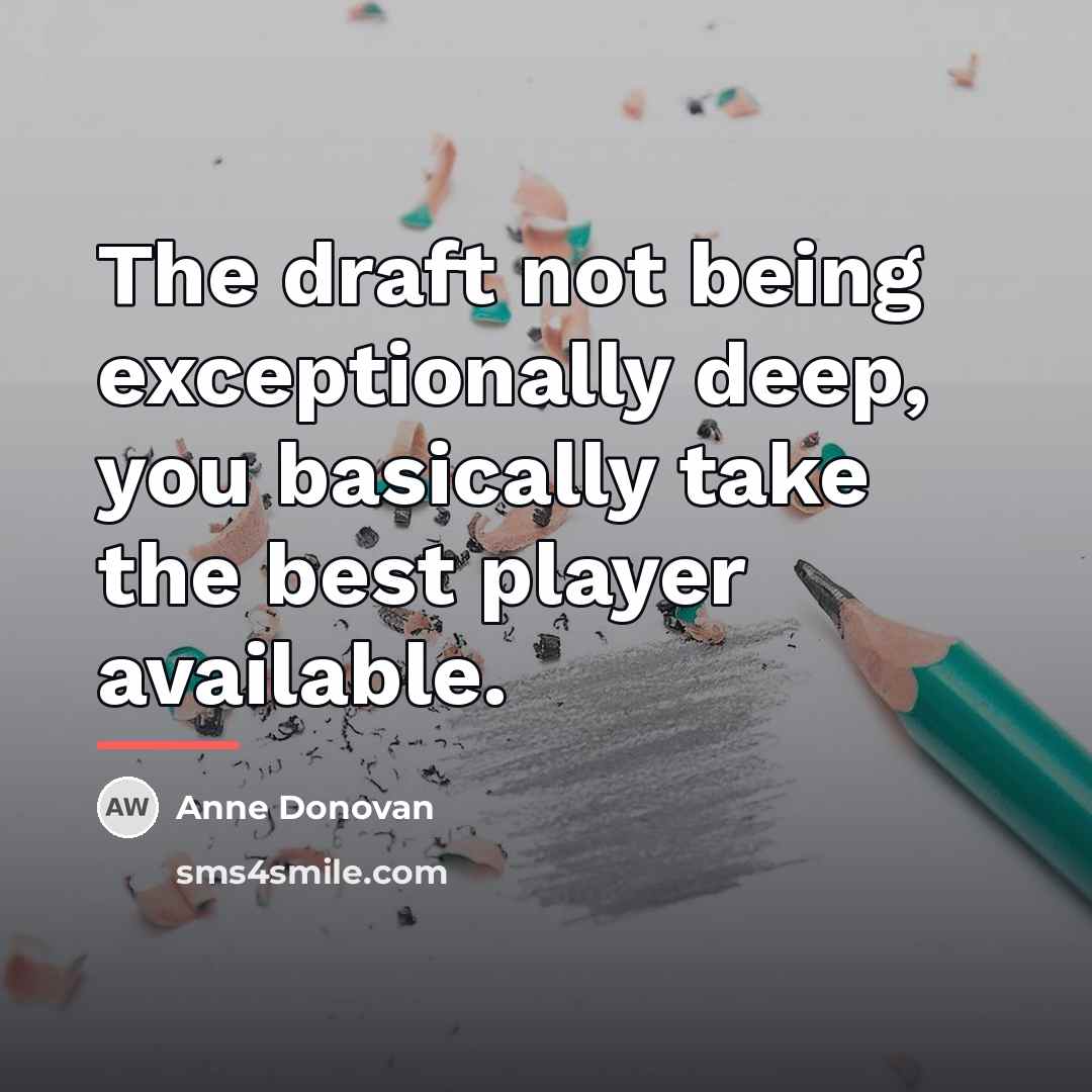 “The draft not being exceptionally deep, you basically take the…” quote by Anne Donovan