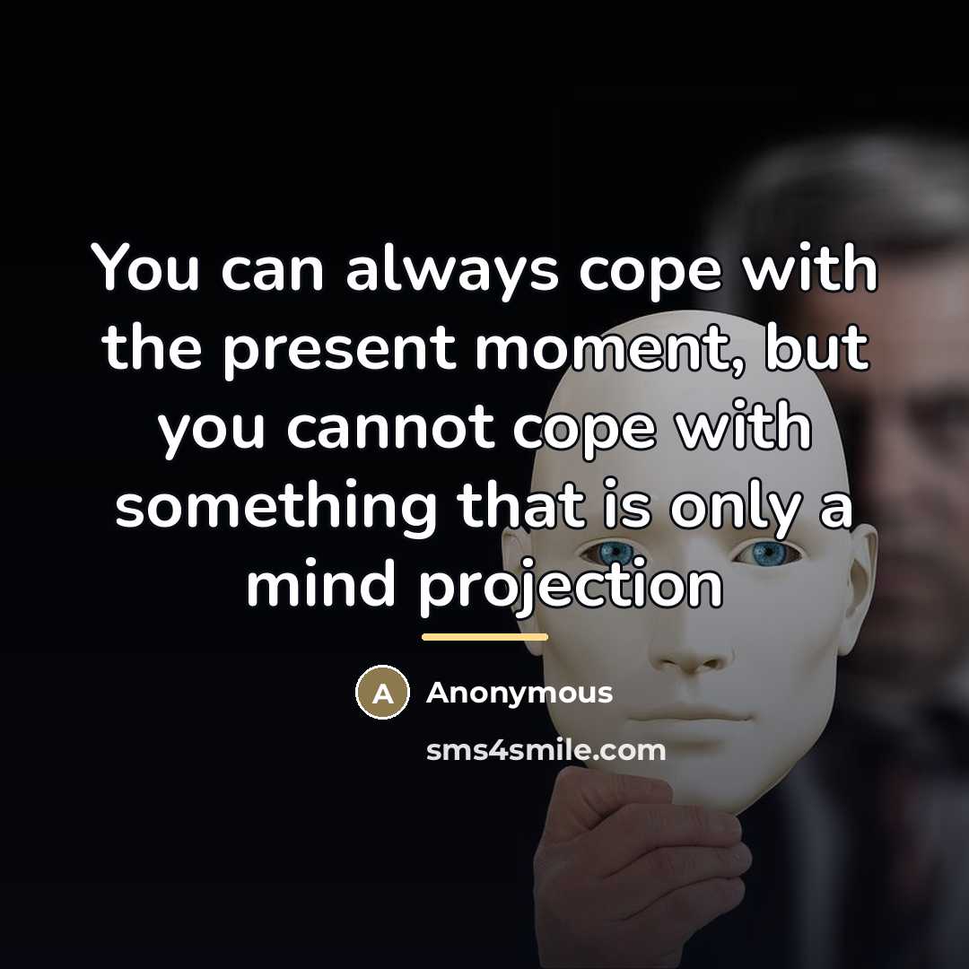 “You can always cope with the present moment, but you…” quote by Anonymous
