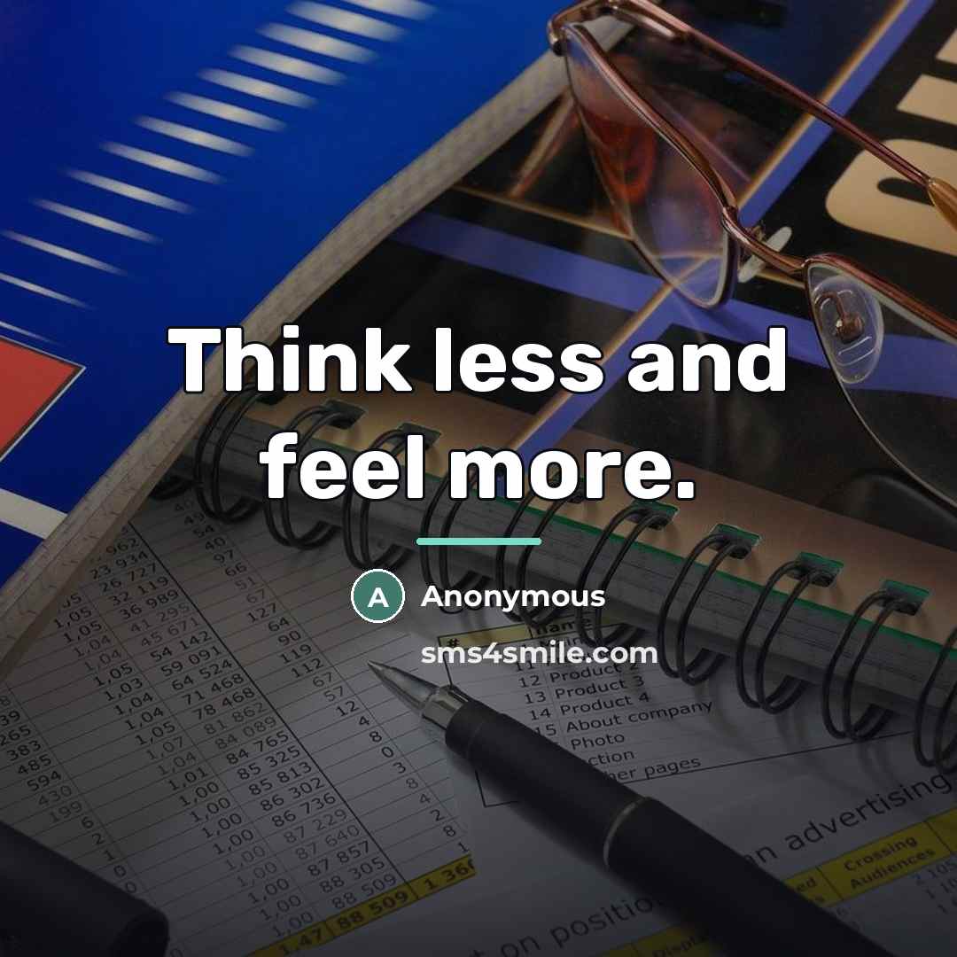 “Think less and feel more.…” quote by Anonymous