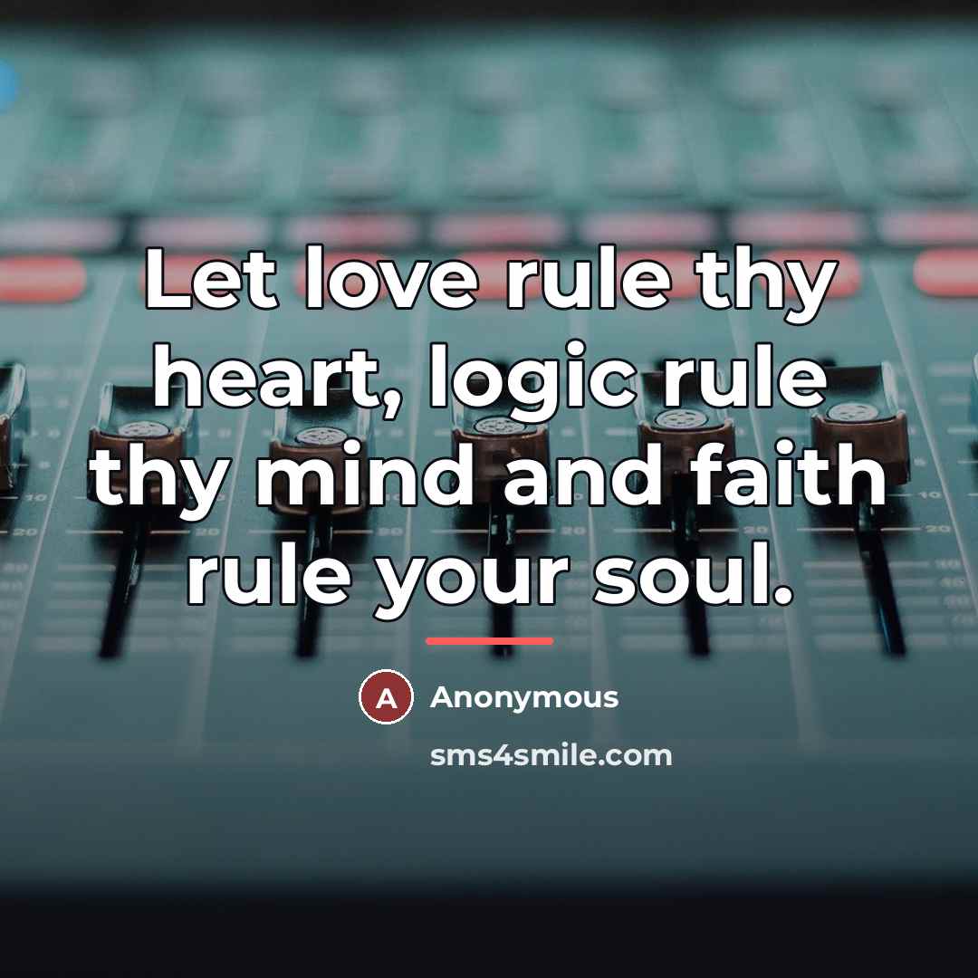 “Let love rule thy heart, logic rule thy mind and…” quote by Anonymous