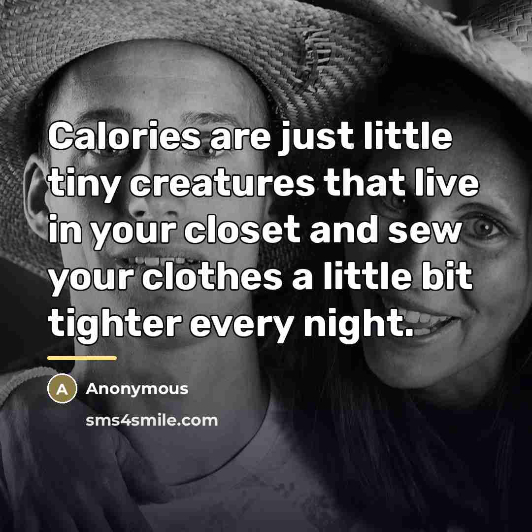 “Calories are just little tiny creatures that live in your…” quote by Anonymous