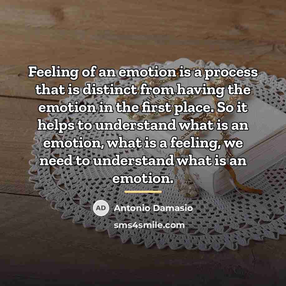 “Feeling of an emotion is a process that is distinct…” quote by Antonio Damasio