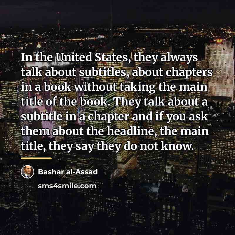 “In the United States, they always talk about subtitles, about…” quote by Bashar al-Assad