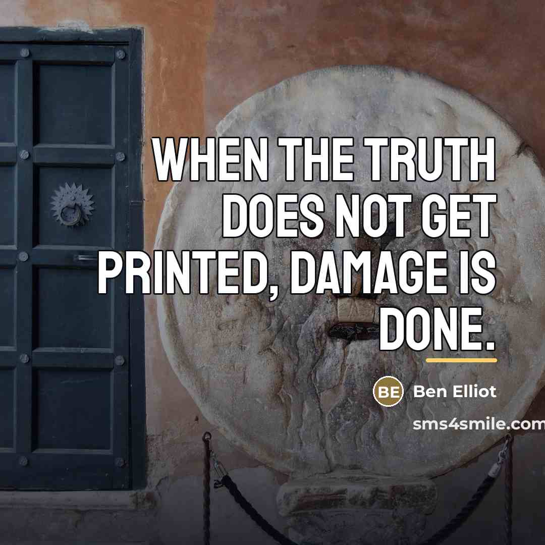 “When the truth does not get printed, damage is done.…” quote by Ben Elliot