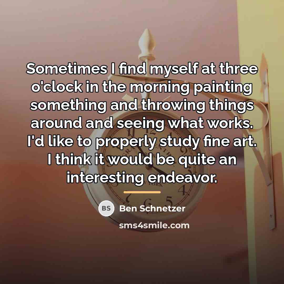 “Sometimes I find myself at three o'clock in the morning…” quote by Ben Schnetzer